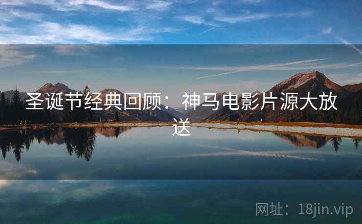 圣诞节经典回顾：神马电影片源大放送