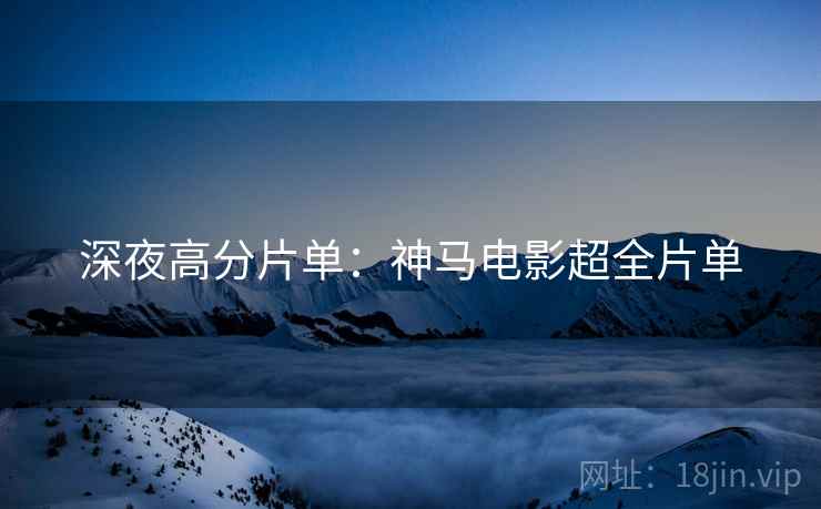 深夜高分片单：神马电影超全片单